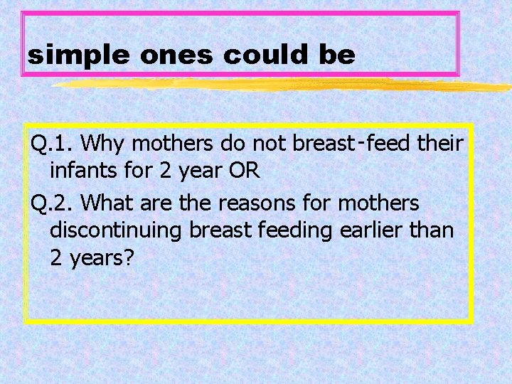 simple ones could be Q. 1. Why mothers do not breast‑feed their infants for