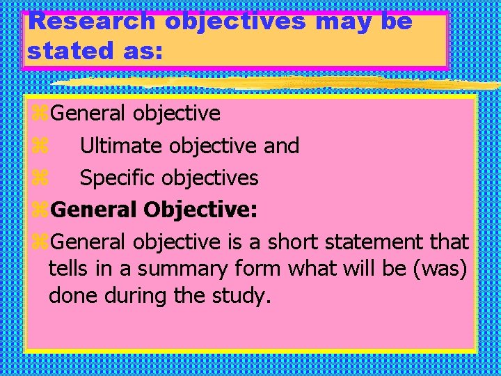 Research objectives may be stated as: z. General objective z Ultimate objective and z