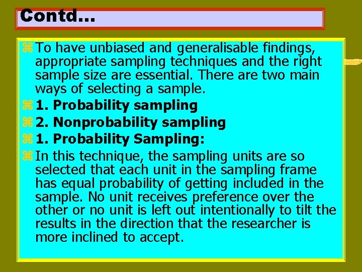 Contd… z To have unbiased and generalisable findings, appropriate sampling techniques and the right