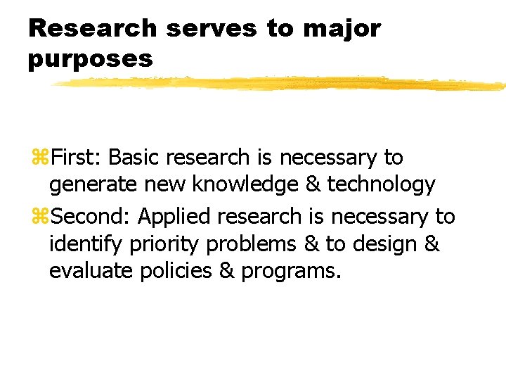 Research serves to major purposes z. First: Basic research is necessary to generate new