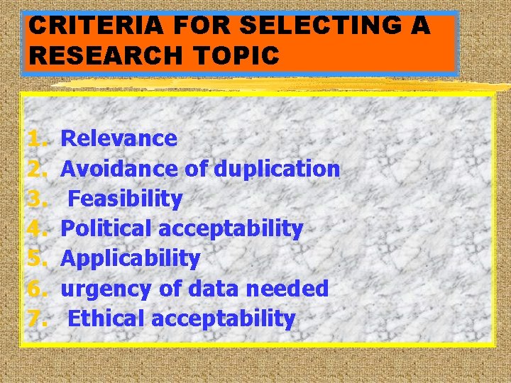 CRITERIA FOR SELECTING A RESEARCH TOPIC 1. 2. 3. 4. 5. 6. 7. Relevance