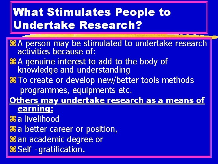 What Stimulates People to Undertake Research? z A person may be stimulated to undertake