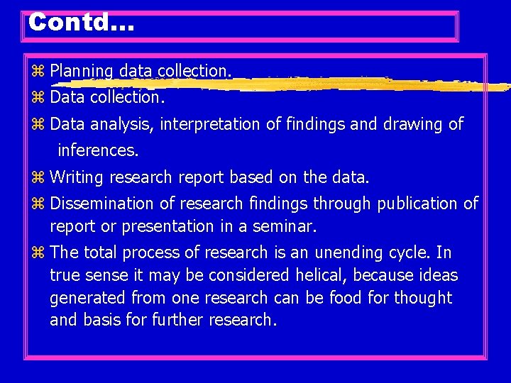 Contd… z Planning data collection. z Data analysis, interpretation of findings and drawing of