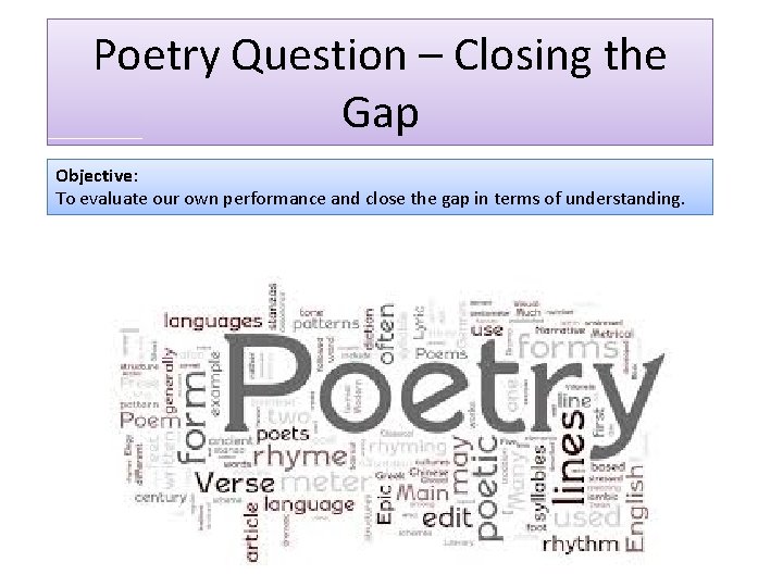 Poetry Question – Closing the Gap Objective: To evaluate our own performance and close