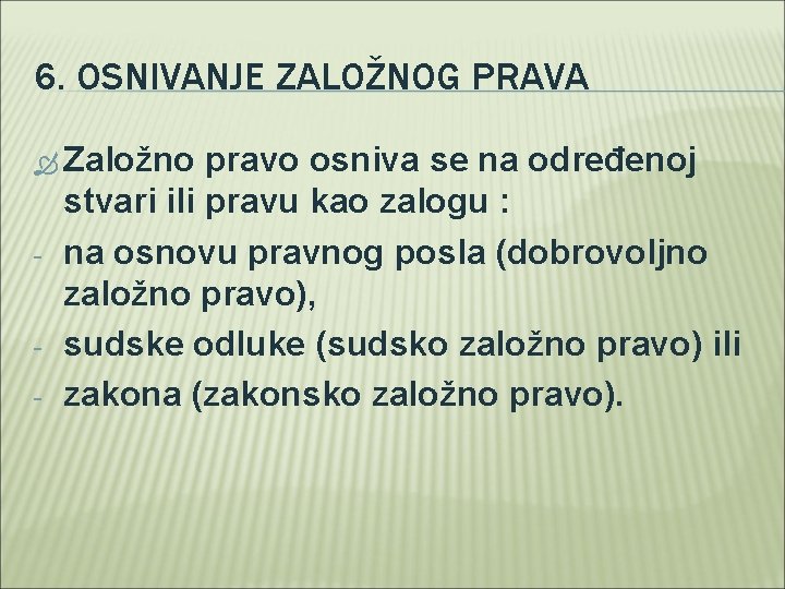 6. OSNIVANJE ZALOŽNOG PRAVA Založno pravo osniva se na određenoj - - stvari ili