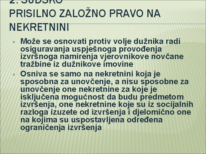 2. SUDSKO PRISILNO ZALOŽNO PRAVO NA NEKRETNINI Može se osnovati protiv volje dužnika radi