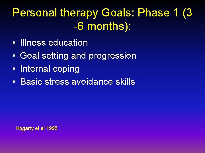 Personal therapy Goals: Phase 1 (3 -6 months): • • Illness education Goal setting