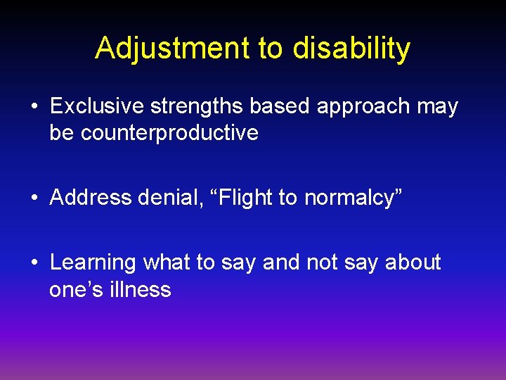Adjustment to disability • Exclusive strengths based approach may be counterproductive • Address denial,