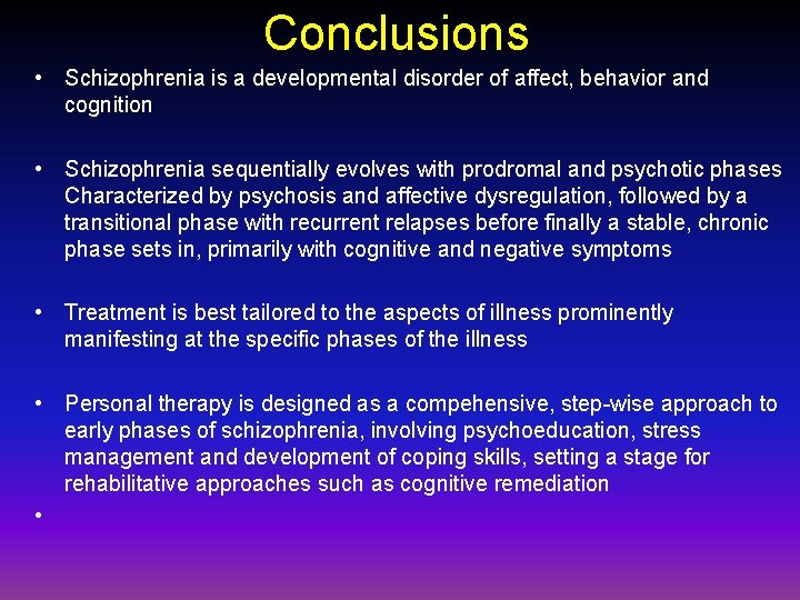 Conclusions • Schizophrenia is a developmental disorder of affect, behavior and cognition • Schizophrenia