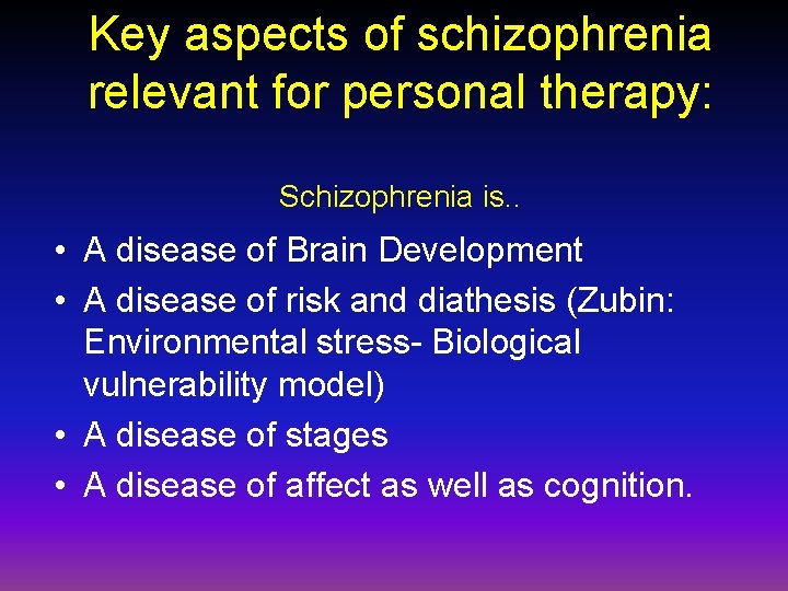 Key aspects of schizophrenia relevant for personal therapy: Schizophrenia is. . • A disease