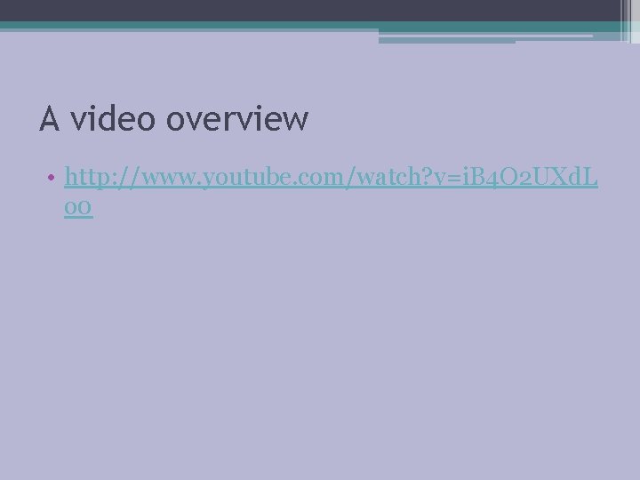 A video overview • http: //www. youtube. com/watch? v=i. B 4 O 2 UXd. A video overview • http: //www. youtube. com/watch? v=i. B 4 O 2 UXd.