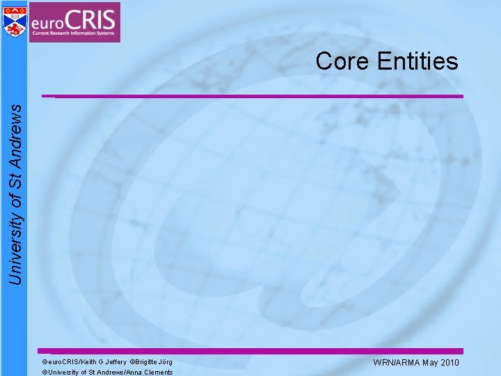 University of St Andrews Core Entities ©euro. CRIS/Keith G Jeffery ©Brigitte Jörg ©University of