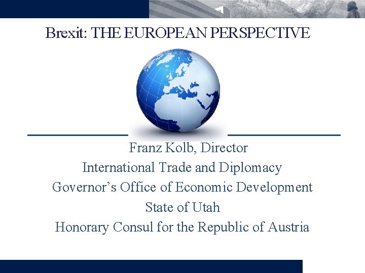 Brexit: THE EUROPEAN PERSPECTIVE Franz Kolb, Director International Trade and Diplomacy Governor’s Office of