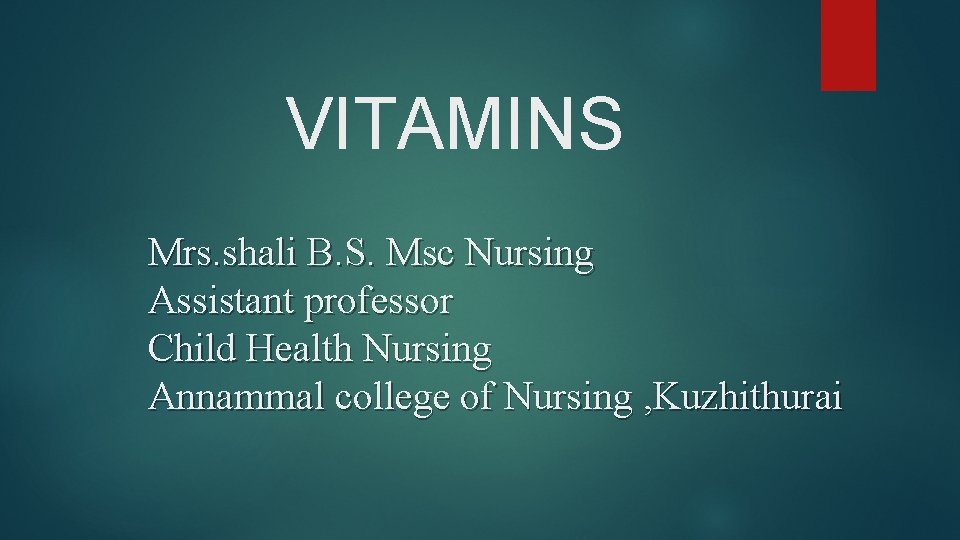 VITAMINS Mrs. shali B. S. Msc Nursing Assistant professor Child Health Nursing Annammal college