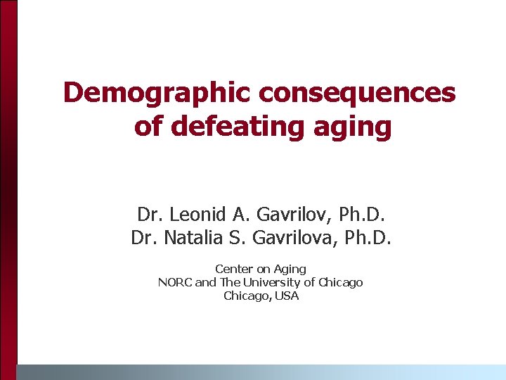 Demographic consequences of defeating aging Dr. Leonid A. Gavrilov, Ph. D. Dr. Natalia S. Demographic consequences of defeating aging Dr. Leonid A. Gavrilov, Ph. D. Dr. Natalia S.