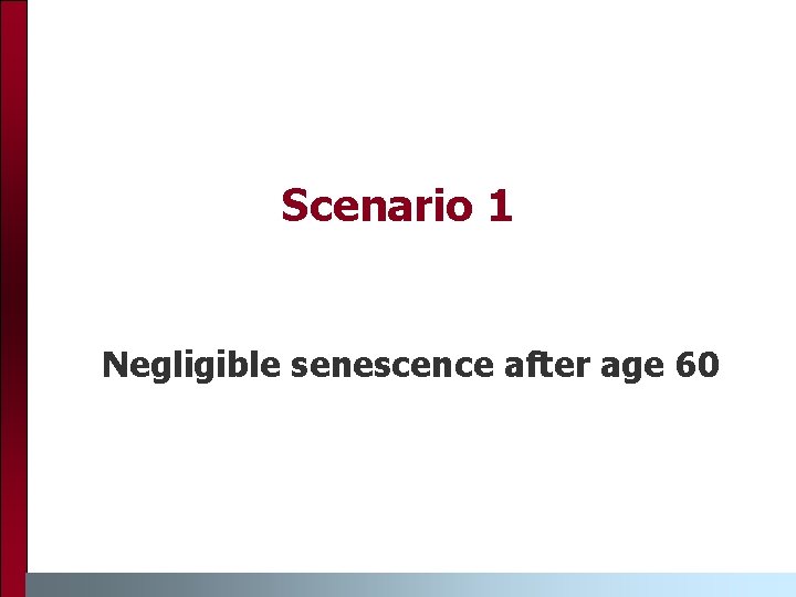 Scenario 1 Negligible senescence after age 60 Scenario 1 Negligible senescence after age 60