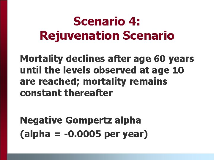 Scenario 4: Rejuvenation Scenario Mortality declines after age 60 years until the levels observed Scenario 4: Rejuvenation Scenario Mortality declines after age 60 years until the levels observed