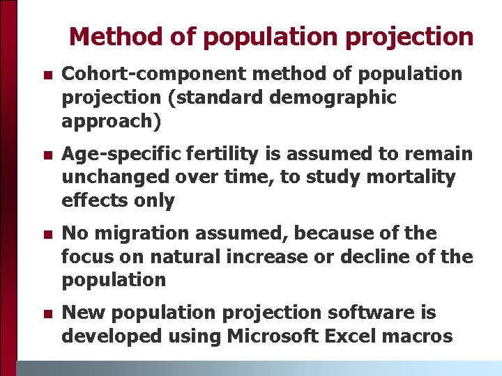 Method of population projection n Cohort-component method of population projection (standard demographic approach) n Method of population projection n Cohort-component method of population projection (standard demographic approach) n