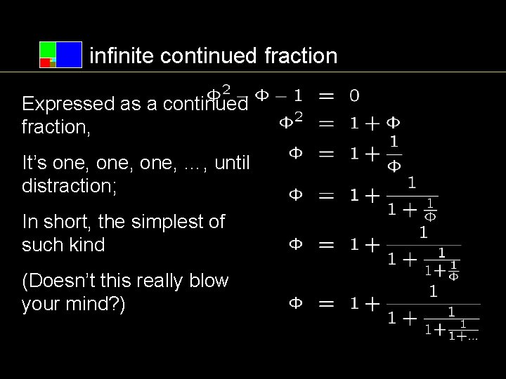 infinite continued fraction Expressed as a continued fraction, It’s one, …, until distraction; In