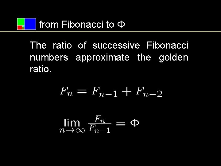 from Fibonacci to Φ The ratio of successive Fibonacci numbers approximate the golden ratio.