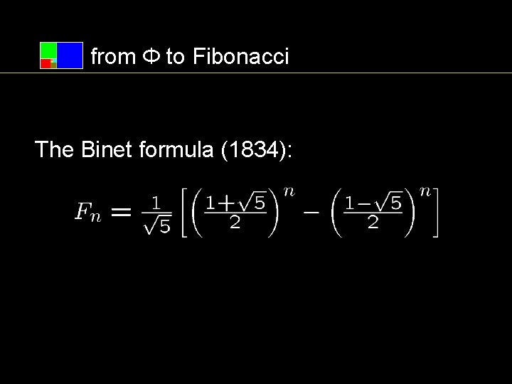 from Φ to Fibonacci The Binet formula (1834): 