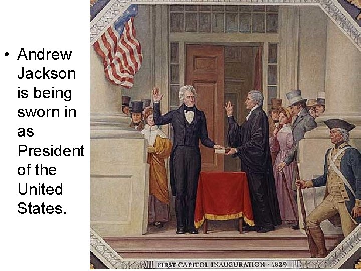 • Andrew Jackson is being sworn in as President of the United States. • Andrew Jackson is being sworn in as President of the United States.