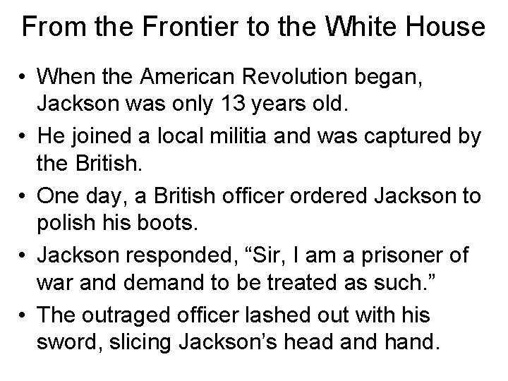 From the Frontier to the White House • When the American Revolution began, Jackson From the Frontier to the White House • When the American Revolution began, Jackson