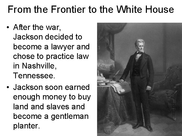 From the Frontier to the White House • After the war, Jackson decided to From the Frontier to the White House • After the war, Jackson decided to