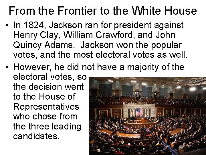 From the Frontier to the White House • In 1824, Jackson ran for president From the Frontier to the White House • In 1824, Jackson ran for president