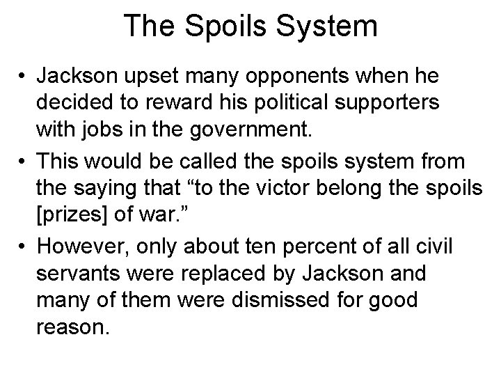 The Spoils System • Jackson upset many opponents when he decided to reward his The Spoils System • Jackson upset many opponents when he decided to reward his