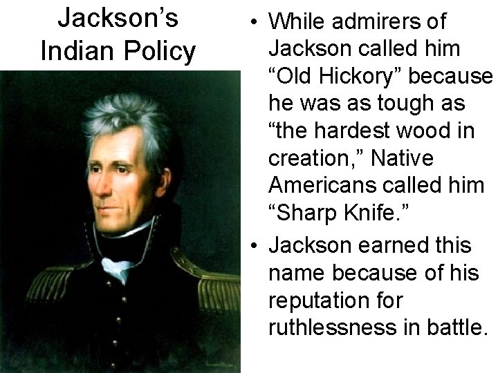 Jackson’s Indian Policy • While admirers of Jackson called him “Old Hickory” because he Jackson’s Indian Policy • While admirers of Jackson called him “Old Hickory” because he