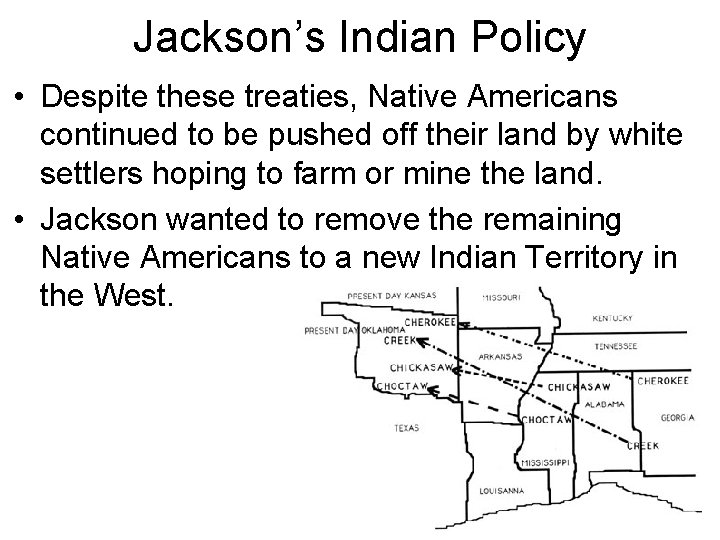 Jackson’s Indian Policy • Despite these treaties, Native Americans continued to be pushed off Jackson’s Indian Policy • Despite these treaties, Native Americans continued to be pushed off