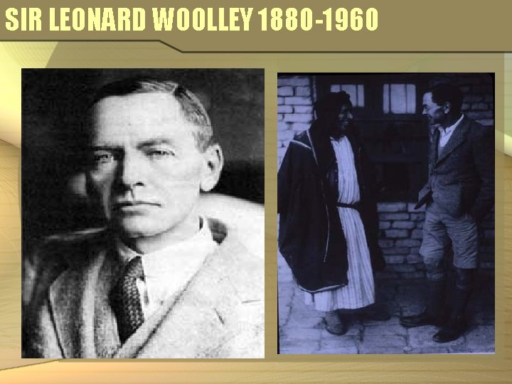SIR LEONARD WOOLLEY 1880 -1960 SIR LEONARD WOOLLEY 1880 -1960