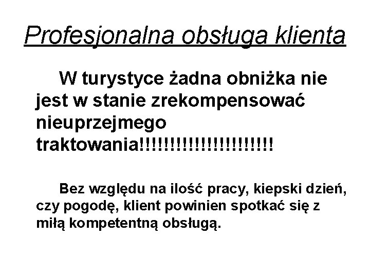 Profesjonalna obsługa klienta W turystyce żadna obniżka nie jest w stanie zrekompensować nieuprzejmego traktowania!!!!!!!!!!! Profesjonalna obsługa klienta W turystyce żadna obniżka nie jest w stanie zrekompensować nieuprzejmego traktowania!!!!!!!!!!!