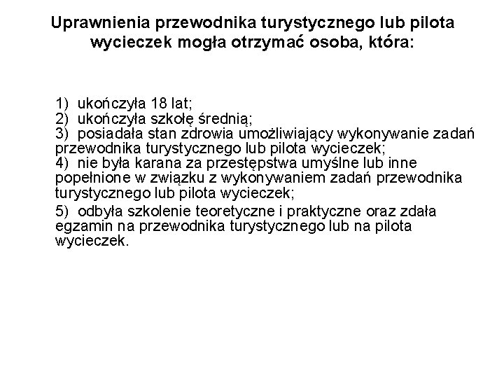 Uprawnienia przewodnika turystycznego lub pilota wycieczek mogła otrzymać osoba, która: 1) ukończyła 18 lat;