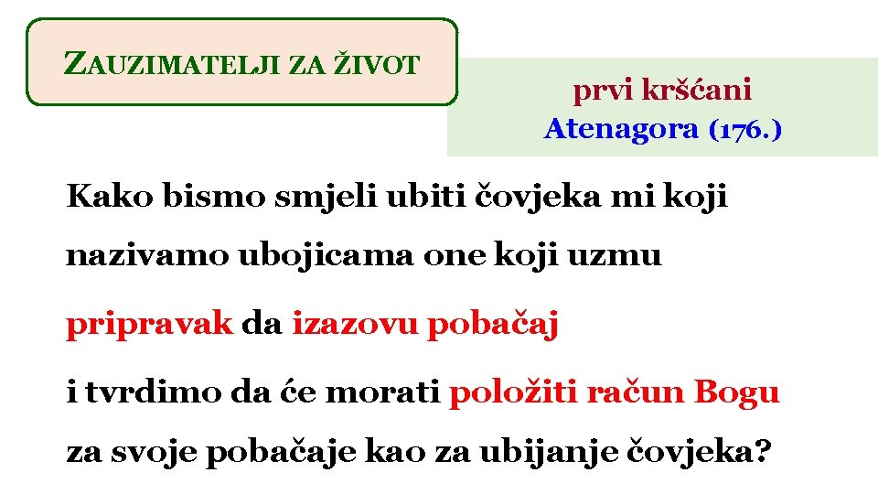 ZAUZIMATELJI ZA ŽIVOT prvi kršćani Atenagora (176. ) Kako bismo smjeli ubiti čovjeka mi