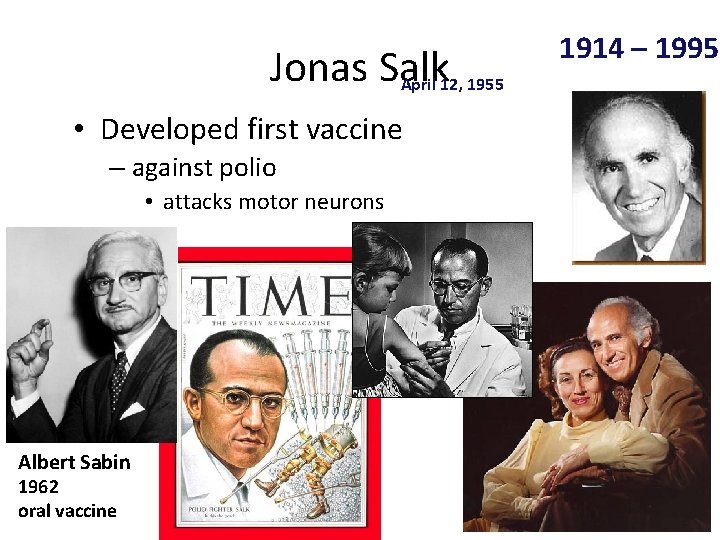 Jonas Salk April 12, 1955 • Developed first vaccine – against polio • attacks