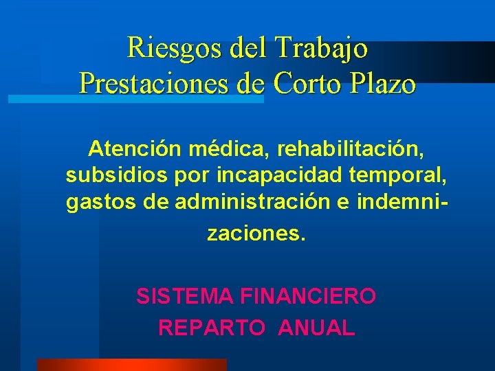 Riesgos del Trabajo Prestaciones de Corto Plazo Atención médica, rehabilitación, subsidios por incapacidad temporal,