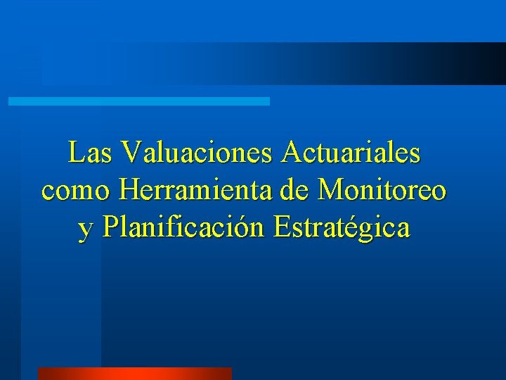 Las Valuaciones Actuariales como Herramienta de Monitoreo y Planificación Estratégica 