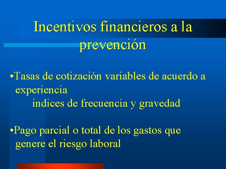 Incentivos financieros a la prevención • Tasas de cotización variables de acuerdo a experiencia