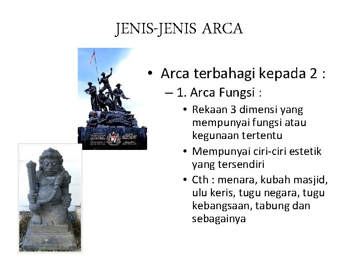 JENIS-JENIS ARCA • Arca terbahagi kepada 2 : – 1. Arca Fungsi : •