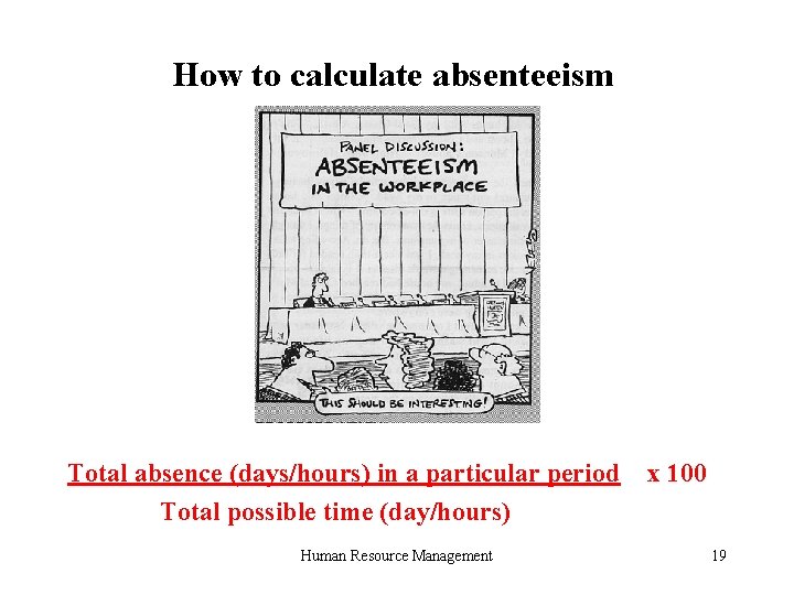 How to calculate absenteeism Total absence (days/hours) in a particular period Total possible time