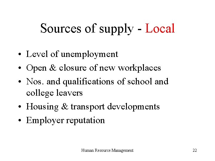 Sources of supply - Local • Level of unemployment • Open & closure of