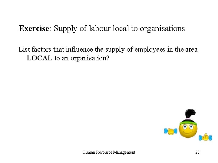 Exercise: Supply of labour local to organisations List factors that influence the supply of