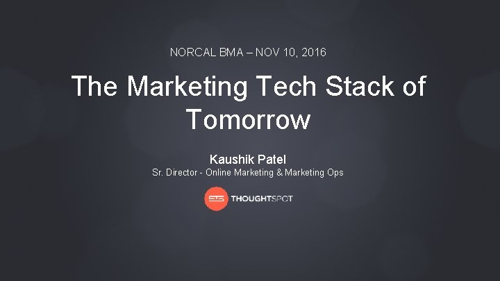 NORCAL BMA – NOV 10, 2016 The Marketing Tech Stack of Tomorrow Kaushik Patel