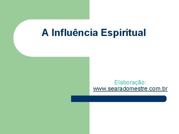 A Influência Espiritual Elaboração: www. searadomestre. com. br 
