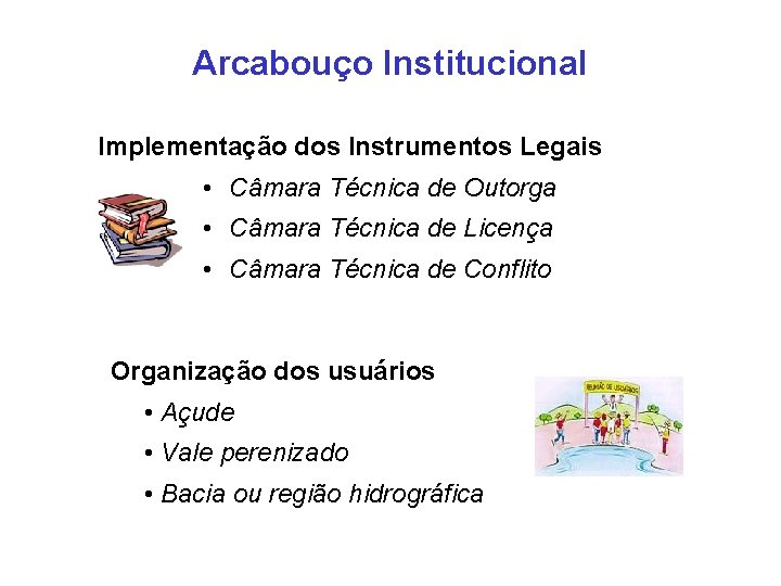 Arcabouço Institucional Implementação dos Instrumentos Legais • Câmara Técnica de Outorga • Câmara Técnica