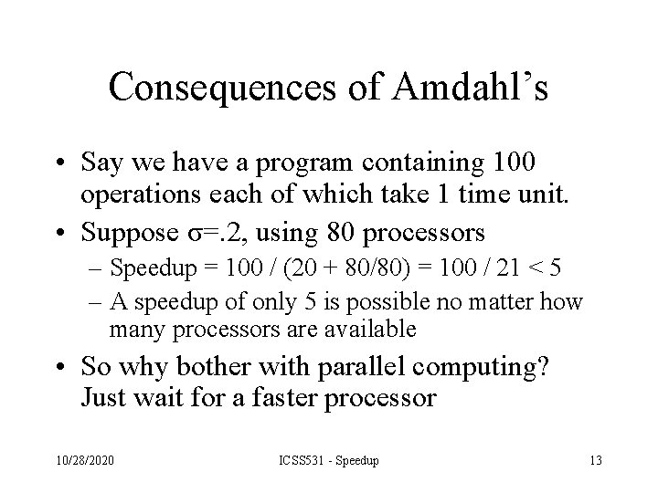 Consequences of Amdahl’s • Say we have a program containing 100 operations each of