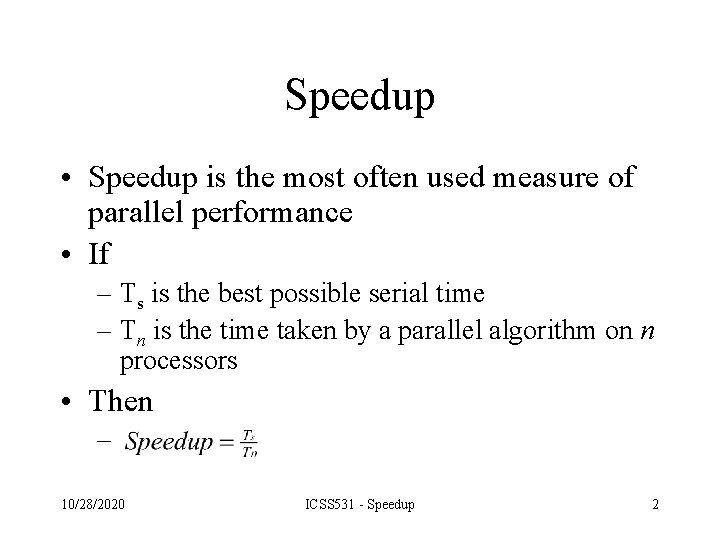 Speedup • Speedup is the most often used measure of parallel performance • If