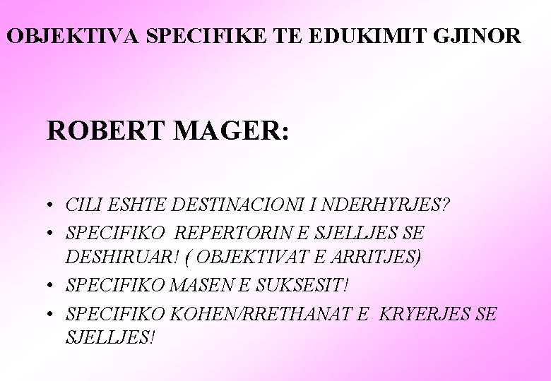 OBJEKTIVA SPECIFIKE TE EDUKIMIT GJINOR ROBERT MAGER: • CILI ESHTE DESTINACIONI I NDERHYRJES? •